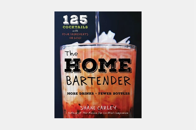 The Home Bartender: 125 Cocktails Made With Four Ingredients or Less