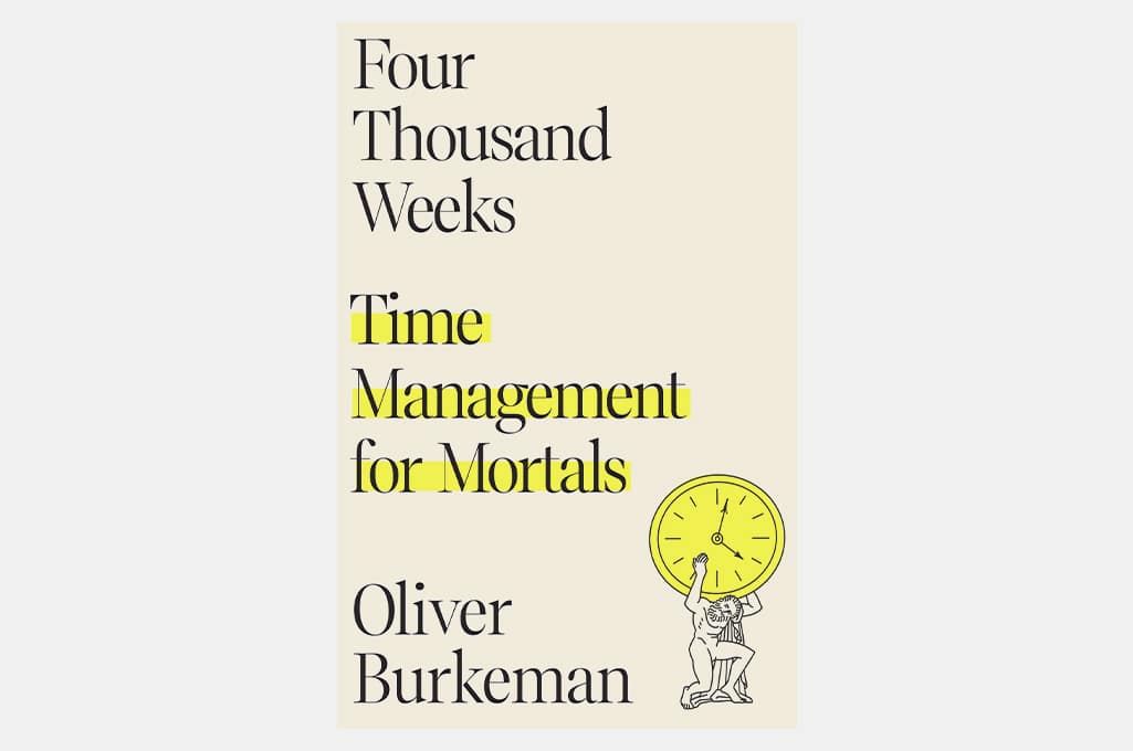 Four Thousand Weeks: Time Management For Mortals