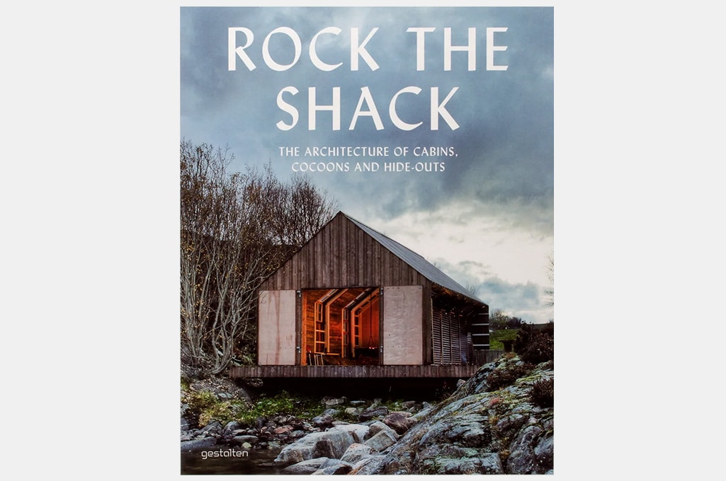 Rock the Shack: The Architecture of Cabins, Cocoons and Hide-Outs